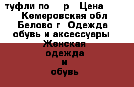 туфли по 300р › Цена ­ 300 - Кемеровская обл., Белово г. Одежда, обувь и аксессуары » Женская одежда и обувь   